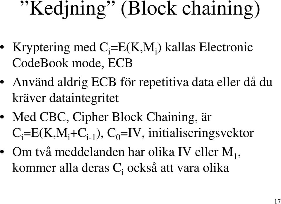 CBC, Cipher Block Chaining, är C i =E(K,M i +C i-1 ), C 0 =IV, initialiseringsvektor