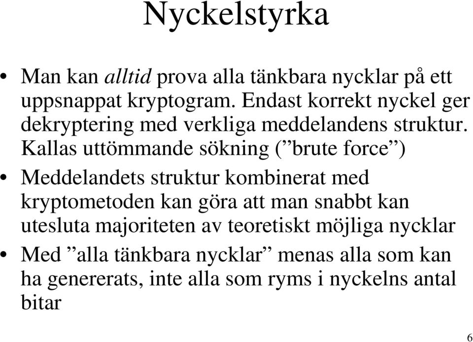 Kallas uttömmande sökning ( brute force ) Meddelandets struktur kombinerat med kryptometoden kan göra att