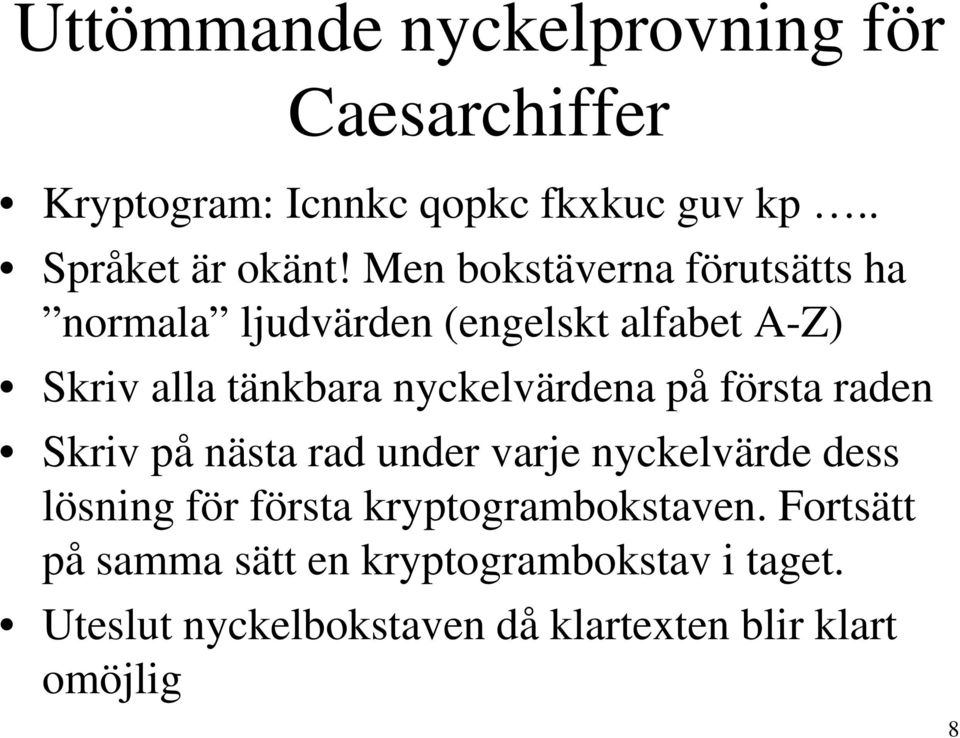 på första raden Skriv på nästa rad under varje nyckelvärde dess lösning för första kryptogrambokstaven.