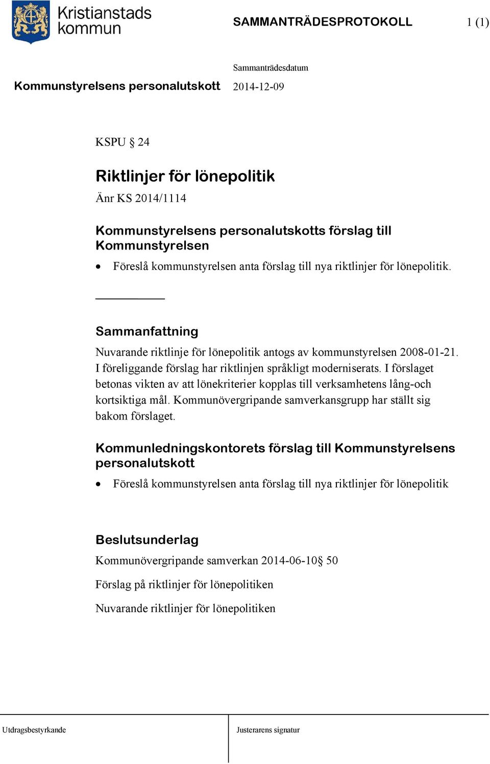 I förslaget betonas vikten av att lönekriterier kopplas till verksamhetens lång-och kortsiktiga mål. Kommunövergripande samverkansgrupp har ställt sig bakom förslaget.