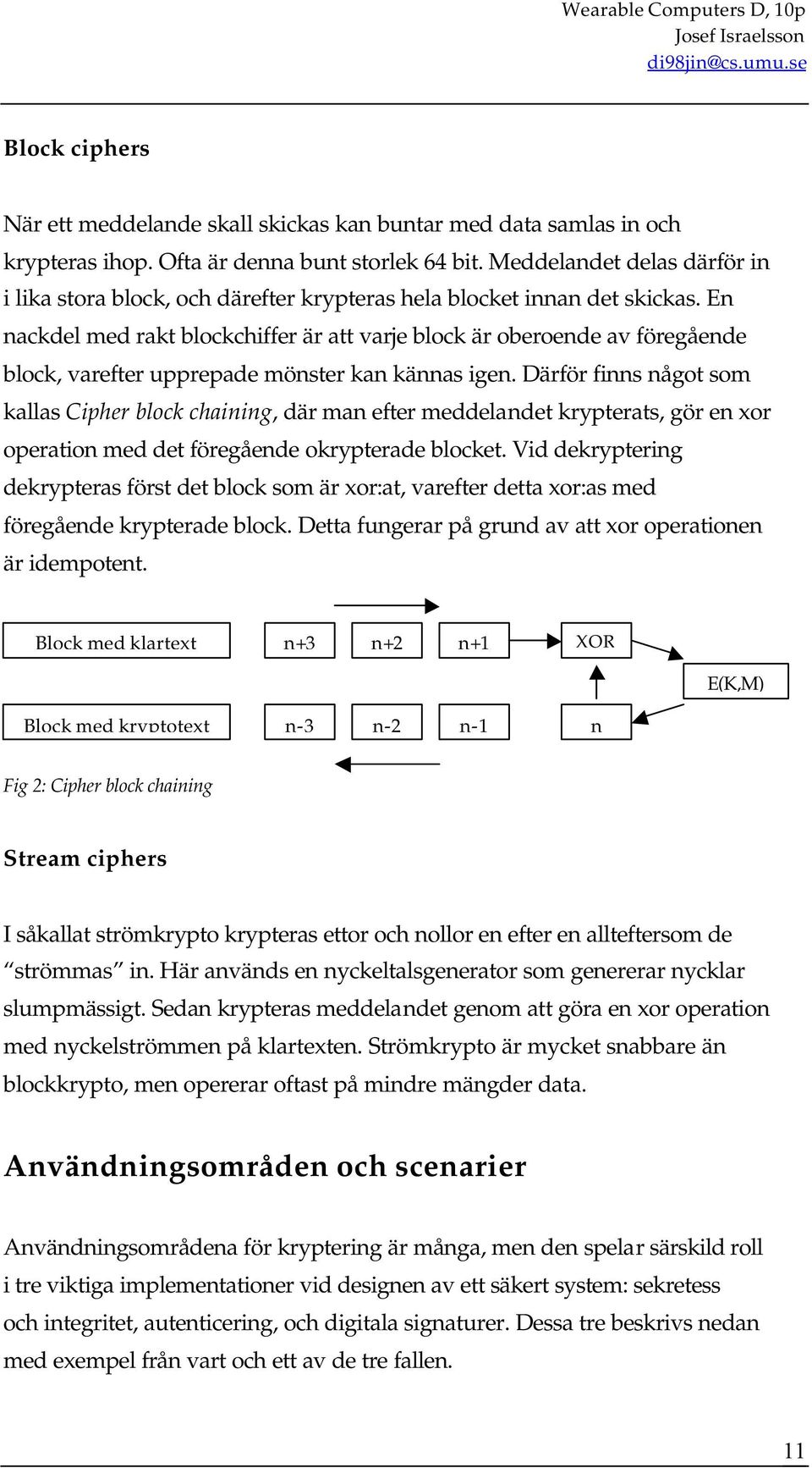 En nackdel med rakt blockchiffer är att varje block är oberoende av föregående block, varefter upprepade mönster kan kännas igen.