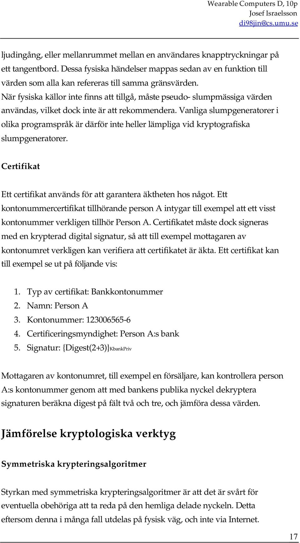 Vanliga slumpgeneratorer i olika programspråk är därför inte heller lämpliga vid kryptografiska slumpgeneratorer. Certifikat Ett certifikat används för att garantera äktheten hos något.