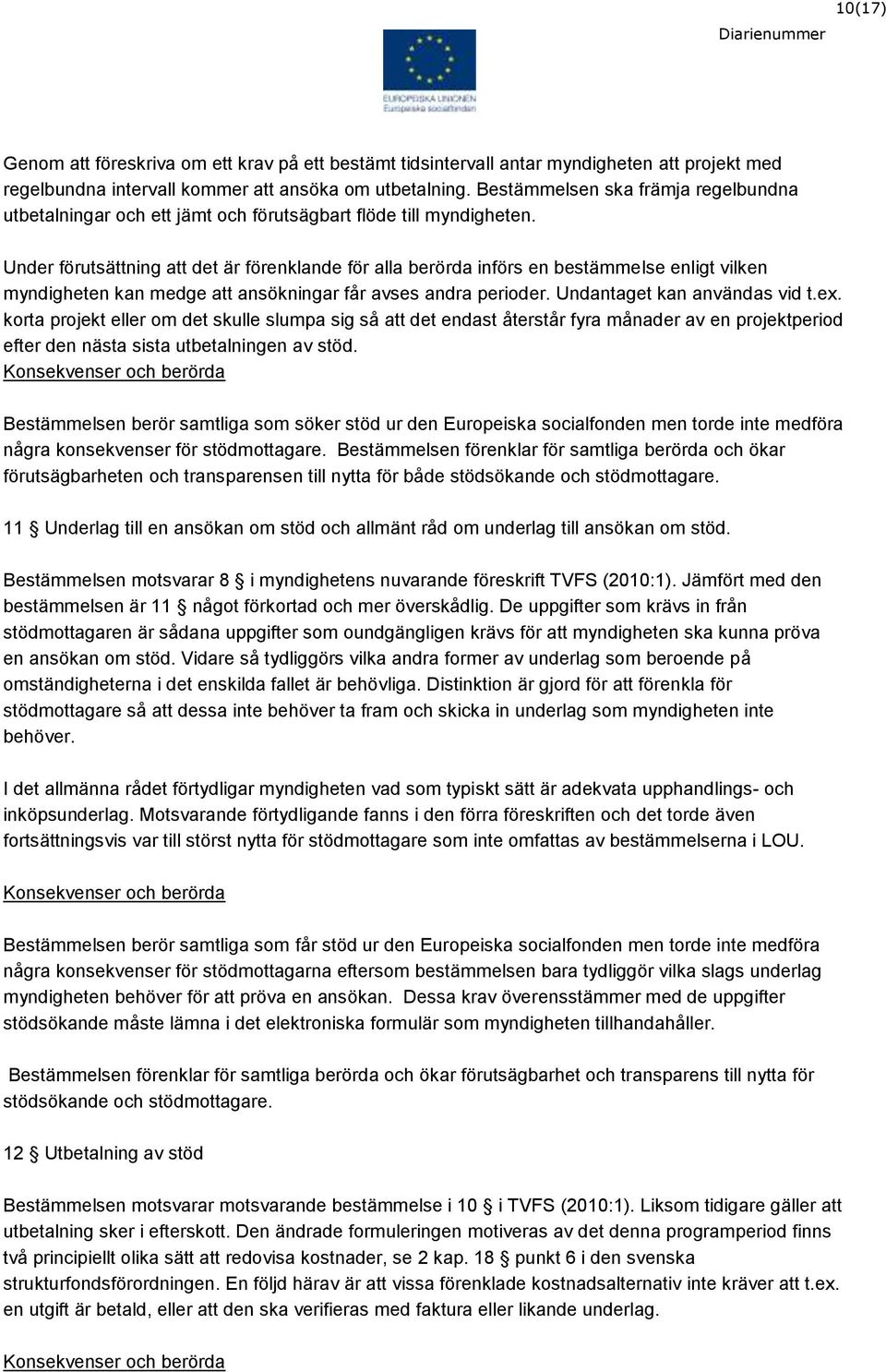 Under förutsättning att det är förenklande för alla berörda införs en bestämmelse enligt vilken myndigheten kan medge att ansökningar får avses andra perioder. Undantaget kan användas vid t.ex.