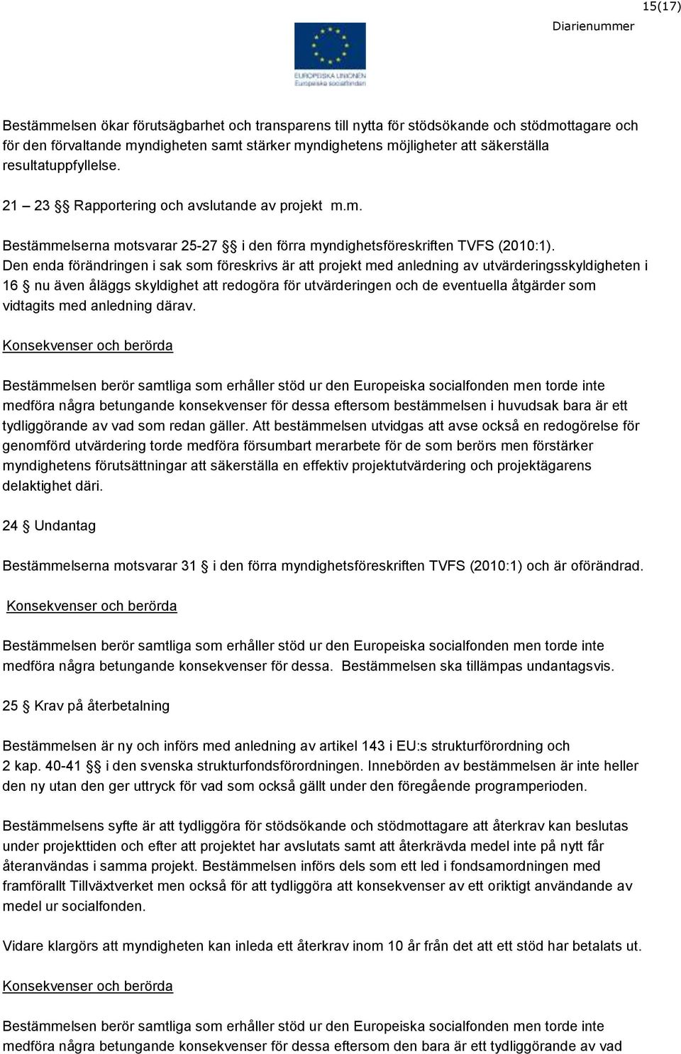 Den enda förändringen i sak som föreskrivs är att projekt med anledning av utvärderingsskyldigheten i 16 nu även åläggs skyldighet att redogöra för utvärderingen och de eventuella åtgärder som