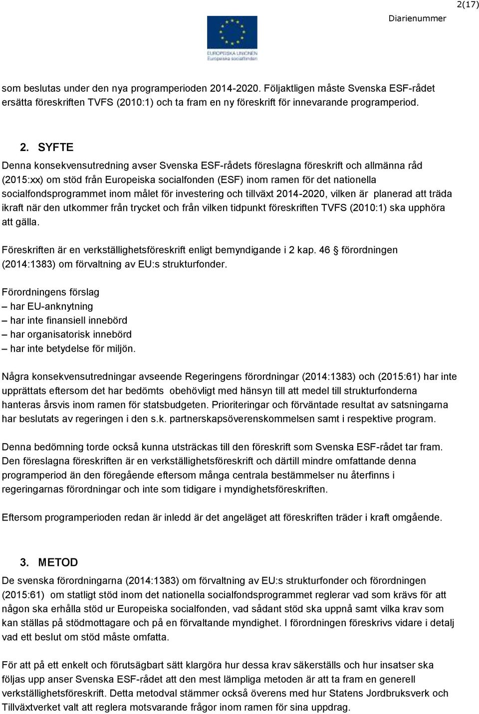 SYFTE Denna konsekvensutredning avser Svenska ESF-rådets föreslagna föreskrift och allmänna råd (2015:xx) om stöd från Europeiska socialfonden (ESF) inom ramen för det nationella