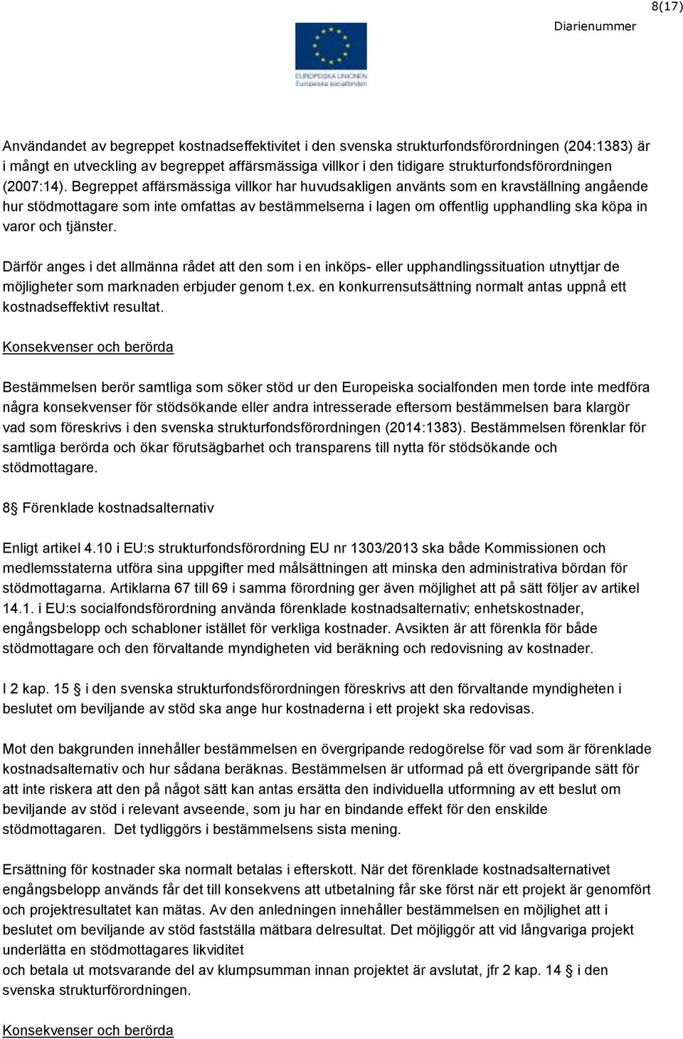 Begreppet affärsmässiga villkor har huvudsakligen använts som en kravställning angående hur stödmottagare som inte omfattas av bestämmelserna i lagen om offentlig upphandling ska köpa in varor och