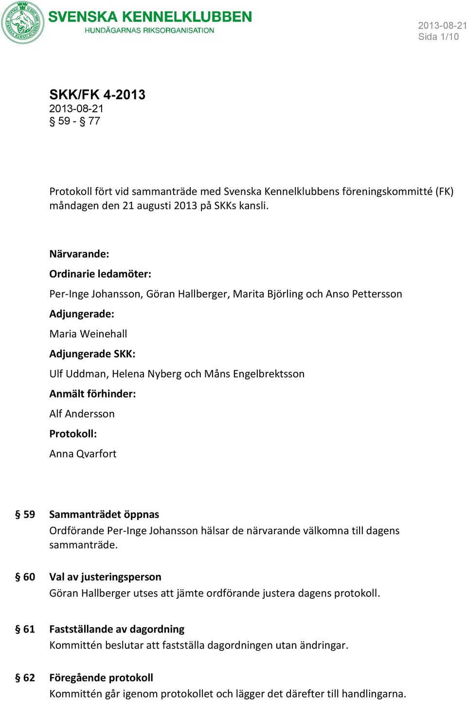 Engelbrektsson Anmält förhinder: Alf Andersson Protokoll: Anna Qvarfort 59 Sammanträdet öppnas Ordförande Per-Inge Johansson hälsar de närvarande välkomna till dagens sammanträde.