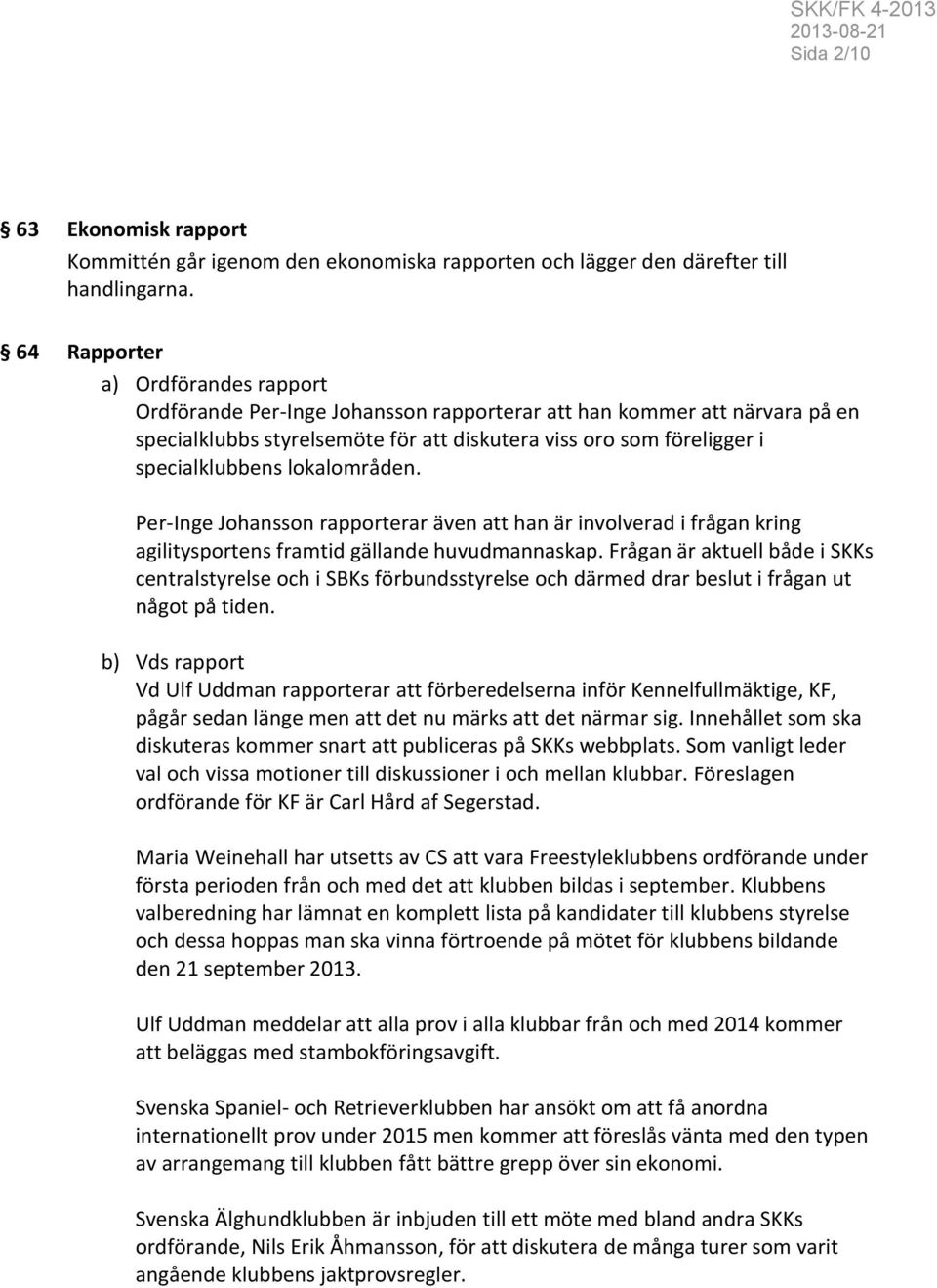 lokalområden. Per-Inge Johansson rapporterar även att han är involverad i frågan kring agilitysportens framtid gällande huvudmannaskap.