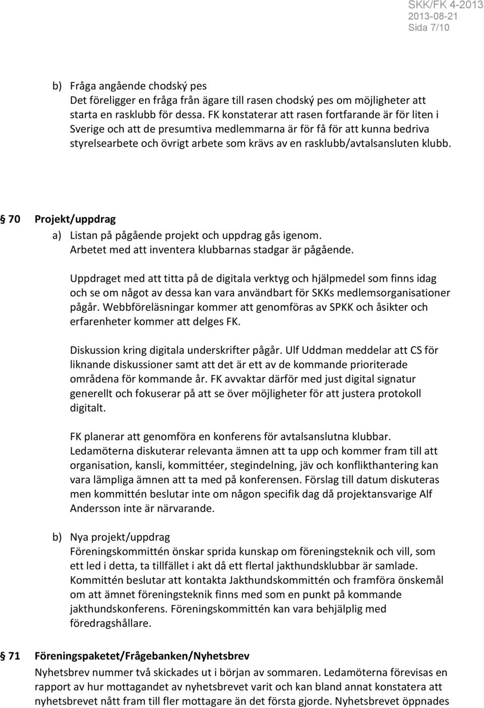 klubb. 70 Projekt/uppdrag a) Listan på pågående projekt och uppdrag gås igenom. Arbetet med att inventera klubbarnas stadgar är pågående.