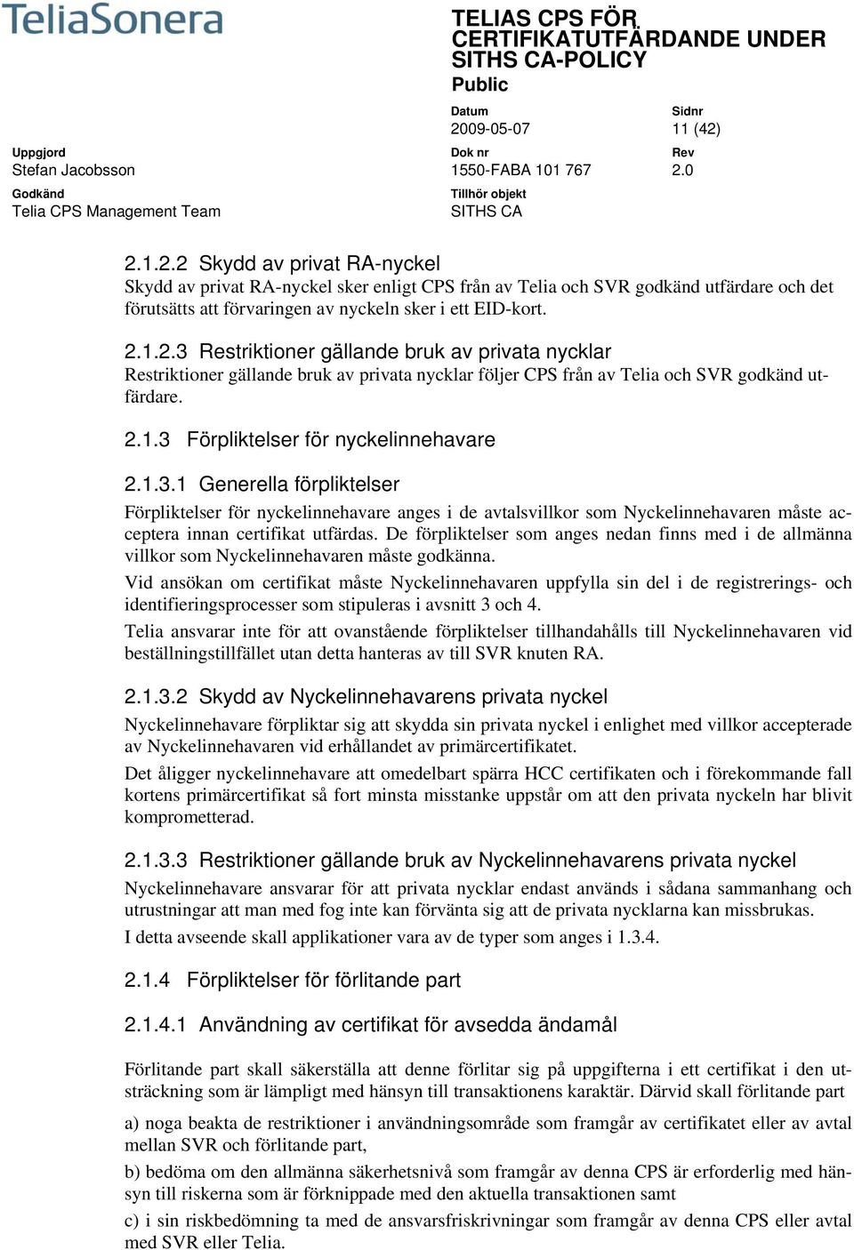 De förpliktelser som anges nedan finns med i de allmänna villkor som Nyckelinnehavaren måste godkänna.