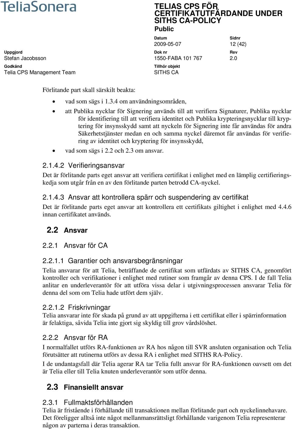 kryptering för insynsskydd samt att nyckeln för Signering inte får användas för andra Säkerhetstjänster medan en och samma nyckel däremot får användas för verifiering av identitet och kryptering för