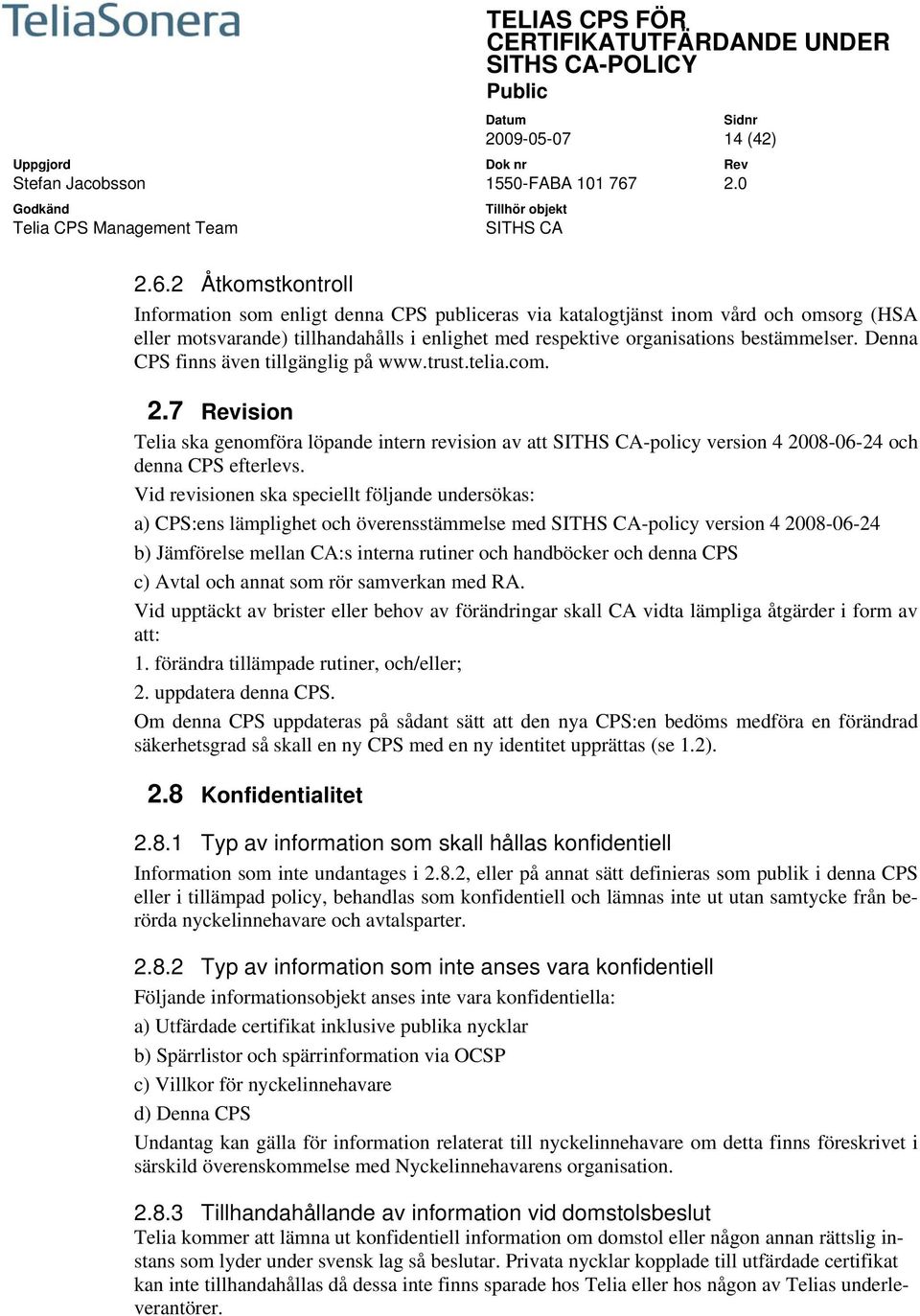 Denna CPS finns även tillgänglig på www.trust.telia.com. 2.7 Revision Telia ska genomföra löpande intern revision av att -policy version 4 2008-06-24 och denna CPS efterlevs.