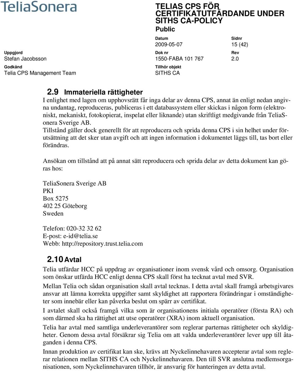 form (elektroniskt, mekaniskt, fotokopierat, inspelat eller liknande) utan skriftligt medgivande från TeliaSonera Sverige AB.