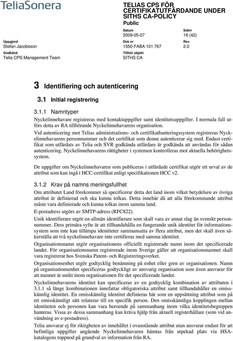 Vid autenticering mot Telias administrations- och certifikathanteringssystem registreras Nyckelinnehavarens personnummer och det certifikat som denne autenticerar sig med.