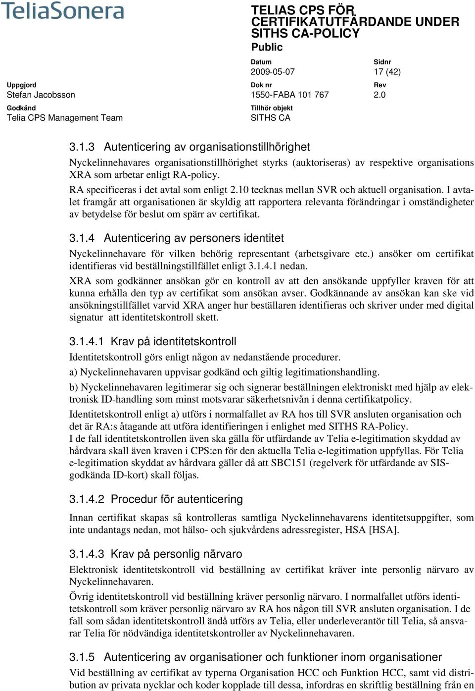 I avtalet framgår att organisationen är skyldig att rapportera relevanta förändringar i omständigheter av betydelse för beslut om spärr av certifikat. 3.1.