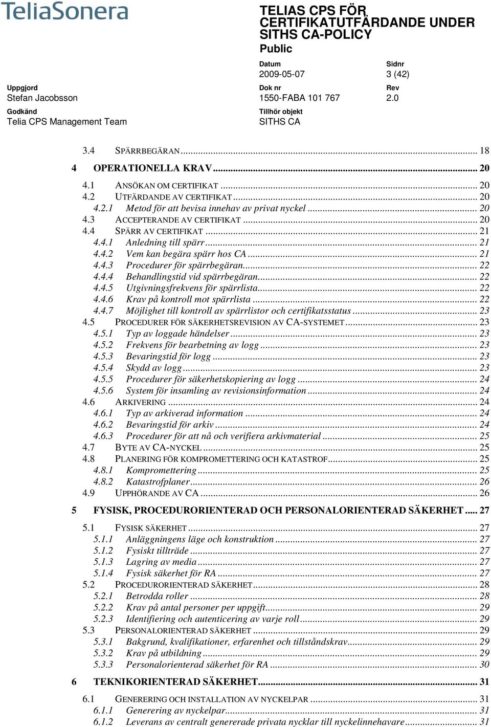 .. 22 4.4.5 Utgivningsfrekvens för spärrlista... 22 4.4.6 Krav på kontroll mot spärrlista... 22 4.4.7 Möjlighet till kontroll av spärrlistor och certifikatsstatus... 23 4.