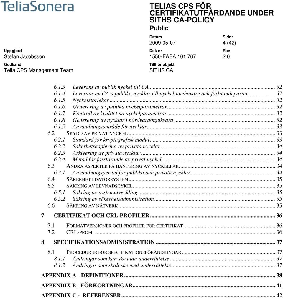 .. 33 6.2.2 Säkerhetskopiering av privata nycklar... 34 6.2.3 Arkivering av privata nycklar... 34 6.2.4 Metod för förstörande av privat nyckel... 34 6.3 ANDRA ASPEKTER PÅ HANTERING AV NYCKELPAR... 34 6.3.1 Användningsperiod för publika och privata nycklar.