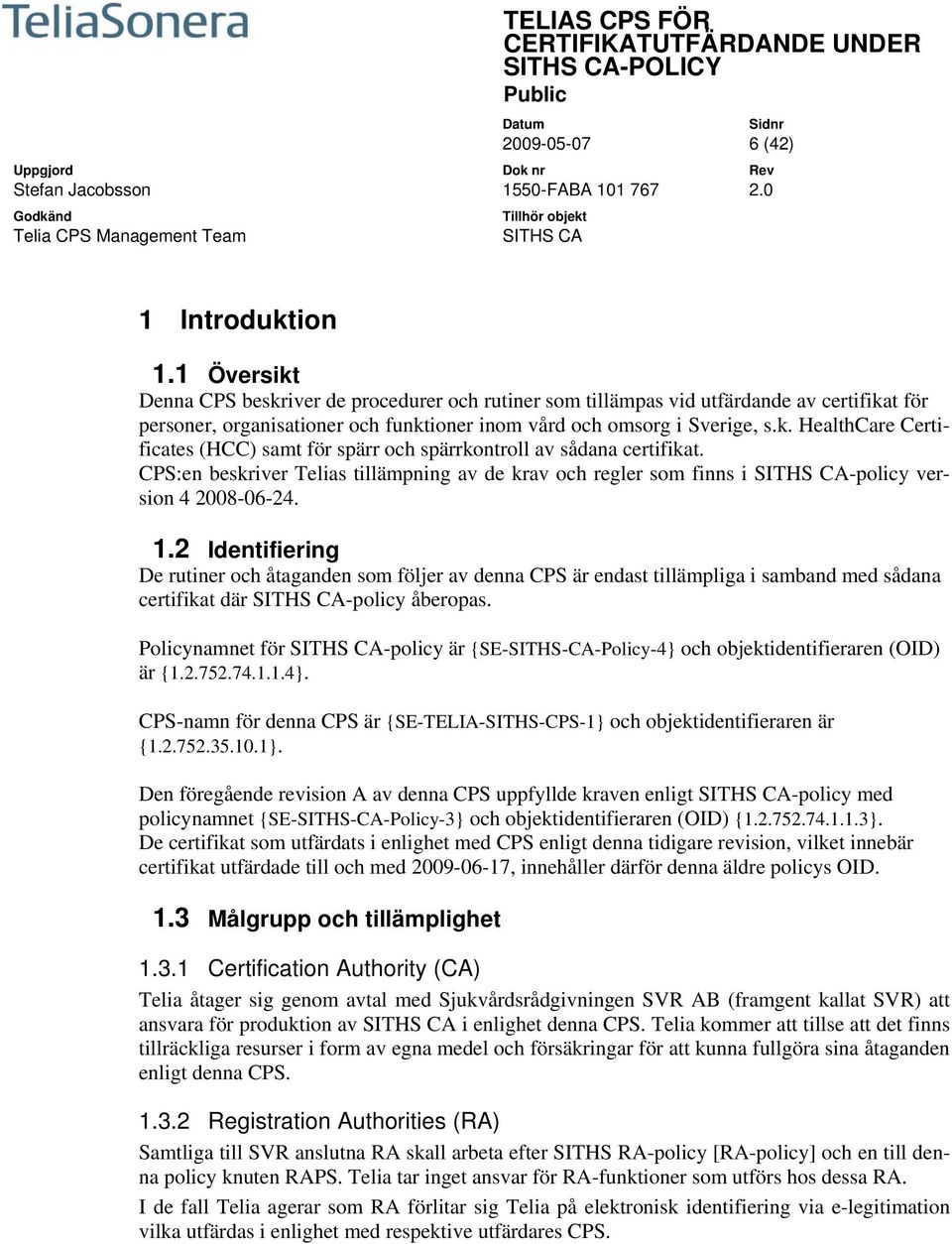 CPS:en beskriver Telias tillämpning av de krav och regler som finns i -policy version 4 2008-06-24. 1.