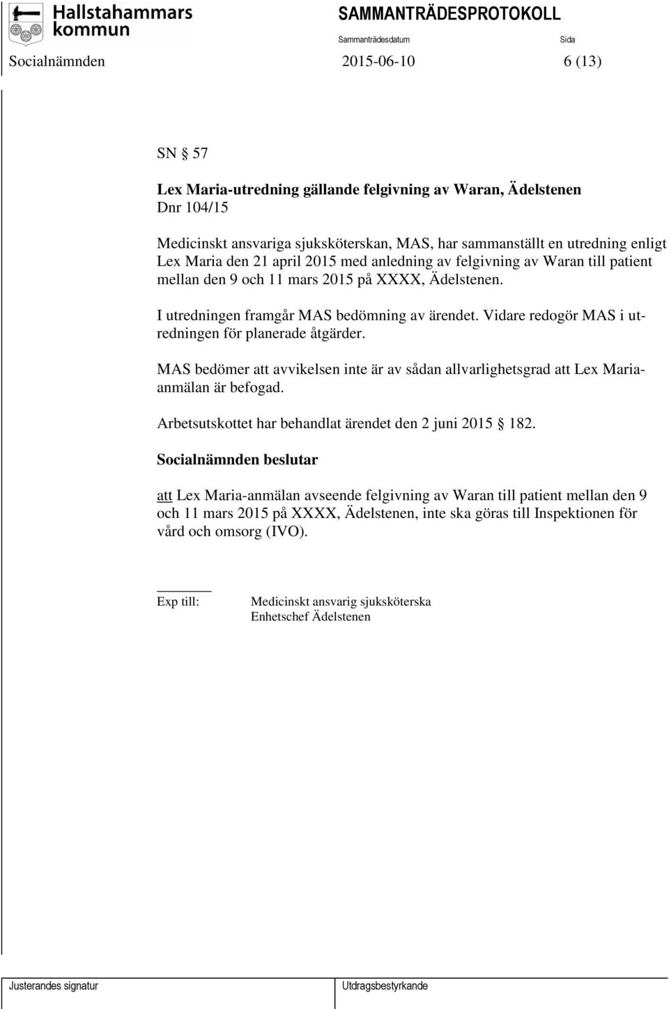 Vidare redogör MAS i utredningen för planerade åtgärder. MAS bedömer att avvikelsen inte är av sådan allvarlighetsgrad att Lex Mariaanmälan är befogad.