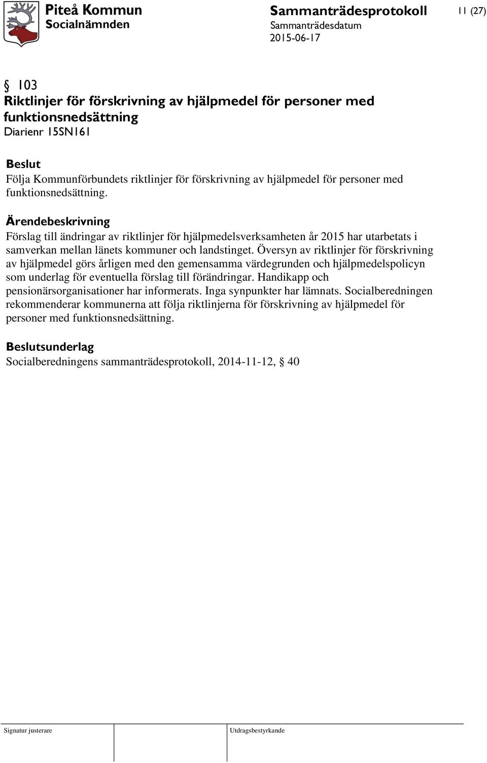 Översyn av riktlinjer för förskrivning av hjälpmedel görs årligen med den gemensamma värdegrunden och hjälpmedelspolicyn som underlag för eventuella förslag till förändringar.