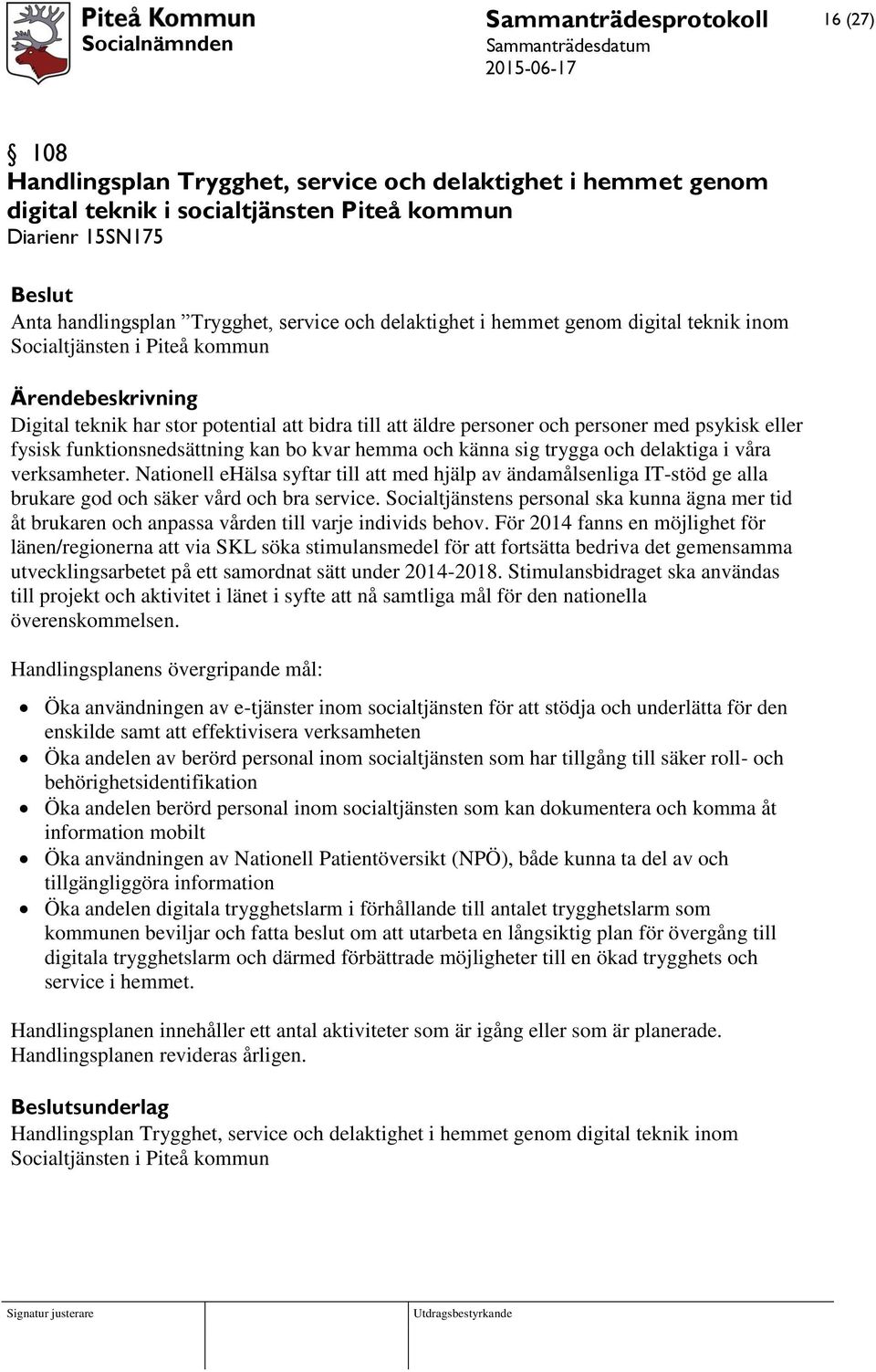 funktionsnedsättning kan bo kvar hemma och känna sig trygga och delaktiga i våra verksamheter.