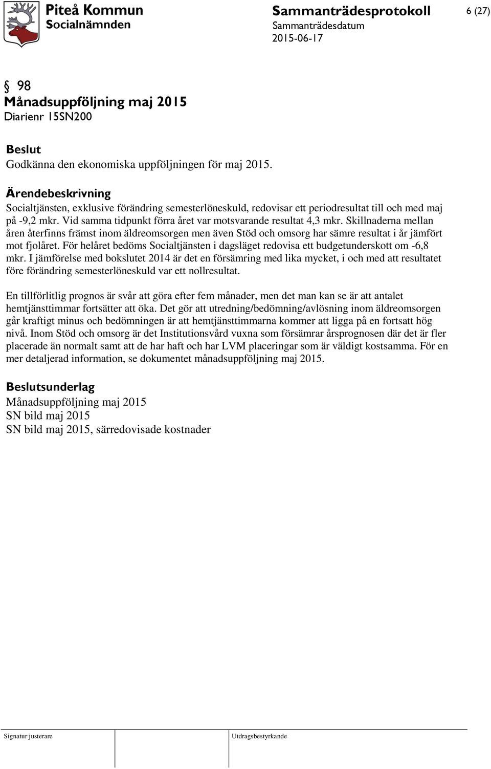 Skillnaderna mellan åren återfinns främst inom äldreomsorgen men även Stöd och omsorg har sämre resultat i år jämfört mot fjolåret.