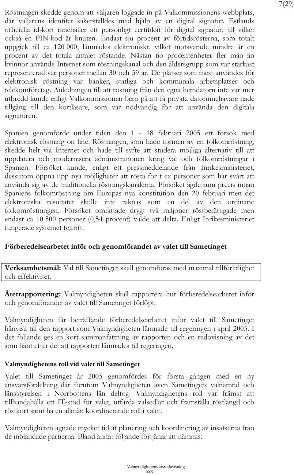 Endast sju procent av förtidsrösterna, som totalt uppgick till ca 120 000, lämnades elektroniskt, vilket motsvarade mindre är en procent av det totala antalet röstande.