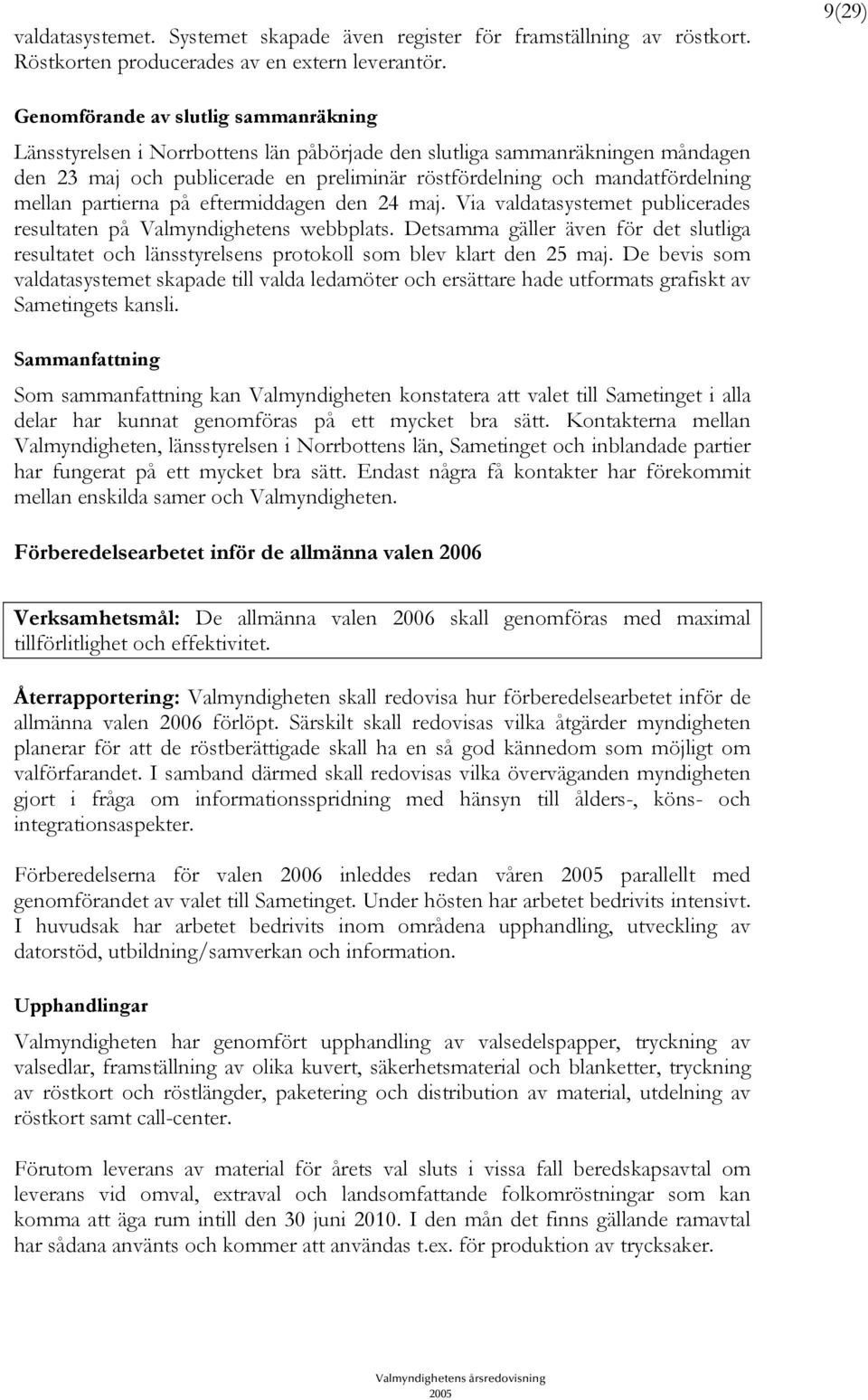 mandatfördelning mellan partierna på eftermiddagen den 24 maj. Via valdatasystemet publicerades resultaten på Valmyndighetens webbplats.