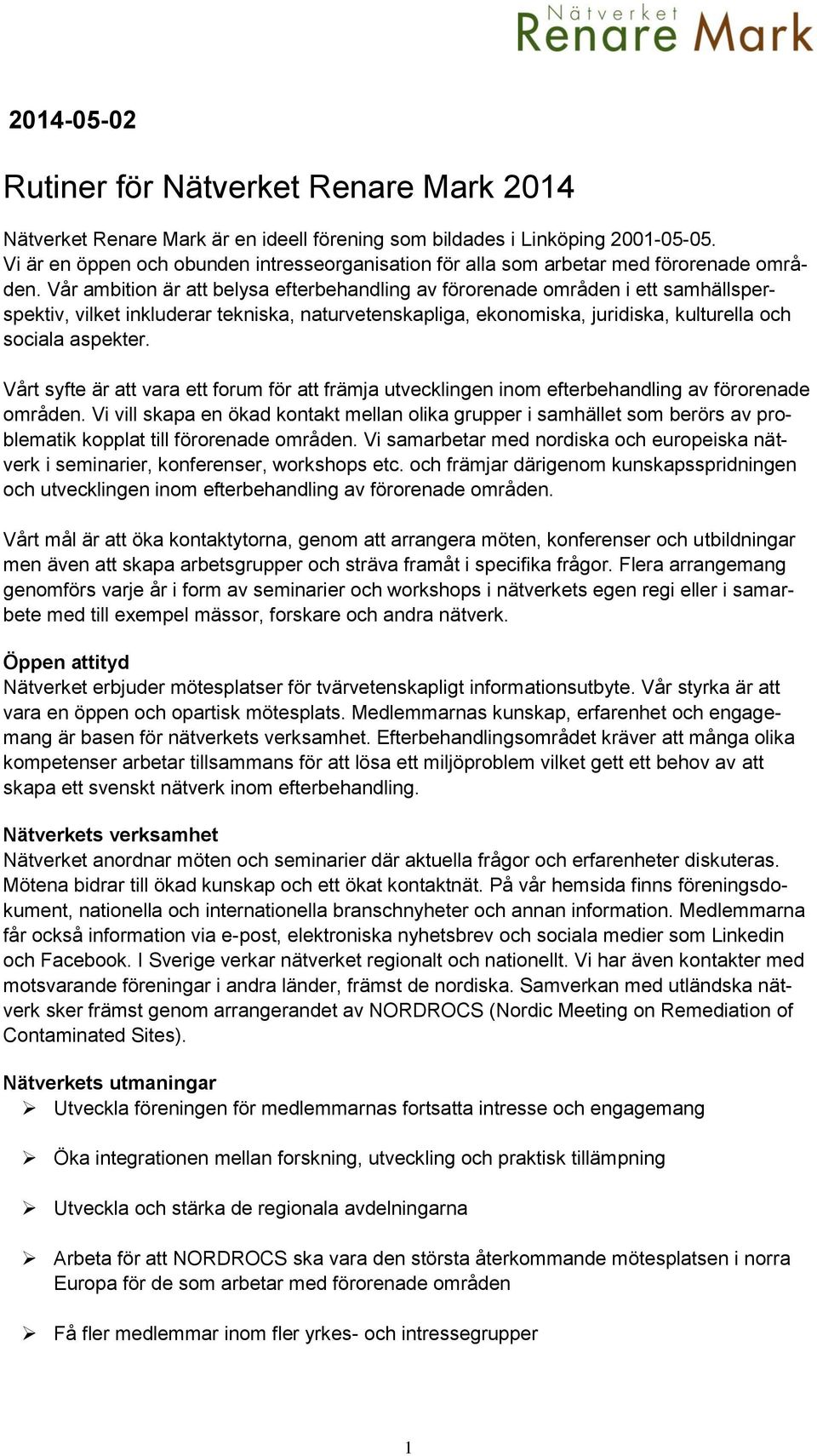 Vår ambition är att belysa efterbehandling av förorenade områden i ett samhällsperspektiv, vilket inkluderar tekniska, naturvetenskapliga, ekonomiska, juridiska, kulturella och sociala aspekter.