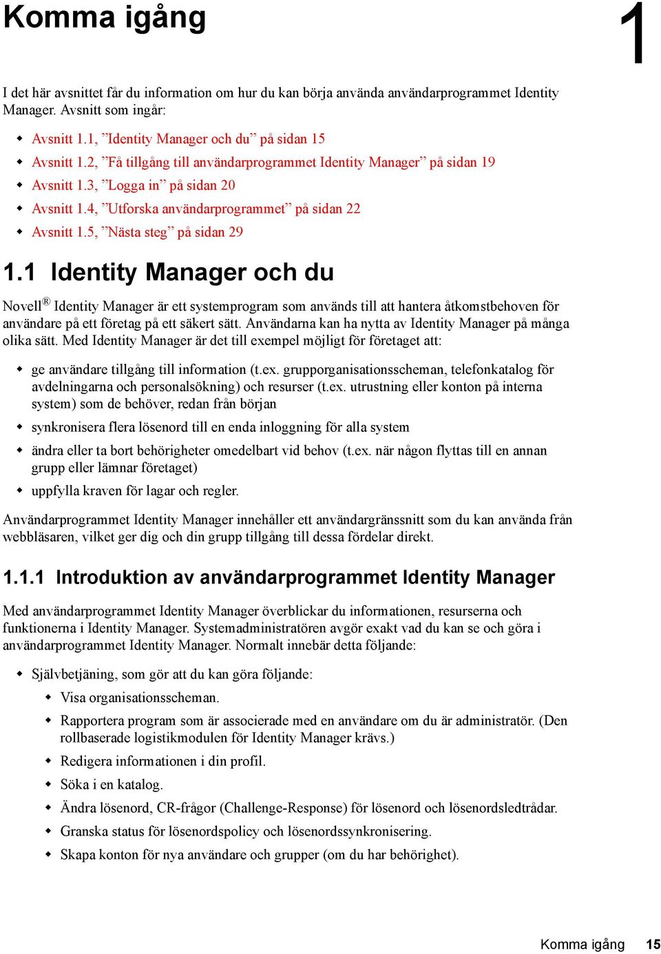 1 Identity Manager och du Novell Identity Manager är ett systemprogram som används till att hantera åtkomstbehoven för användare på ett företag på ett säkert sätt.