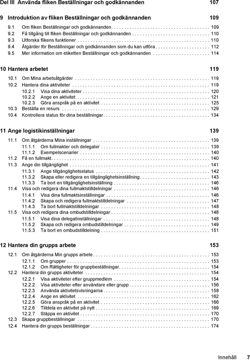 5 Mer information om etiketten Beställningar och godkännanden...................... 114 10 Hantera arbetet 119 10.1 Om Mina arbetsåtgärder.................................................... 119 10.2 Hantera dina aktiviteter.