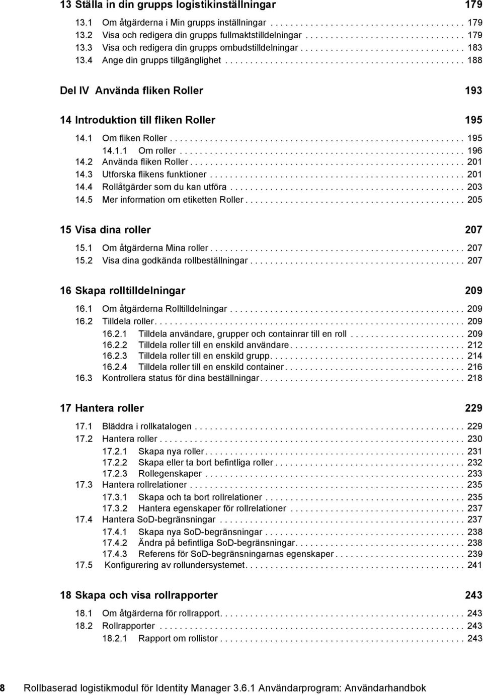 ............................................... 188 Del IV Använda fliken Roller 193 14 Introduktion till fliken Roller 195 14.1 Om fliken Roller........................................................... 195 14.1.1 Om roller.