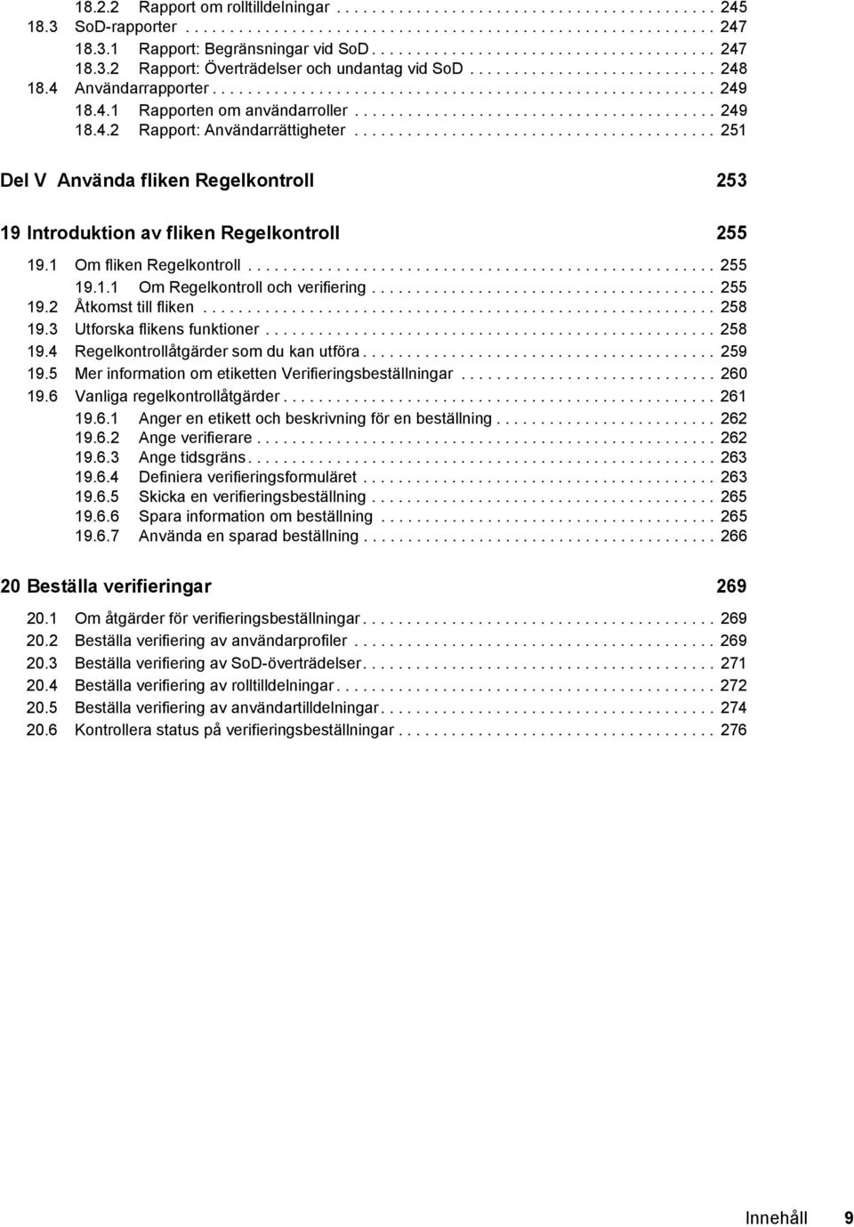 4.1 Rapporten om användarroller......................................... 249 18.4.2 Rapport: Användarrättigheter.