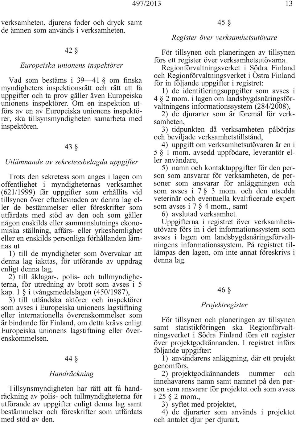 Om en inspektion utförs av en av Europeiska unionens inspektörer, ska tillsynsmyndigheten samarbeta med inspektören.