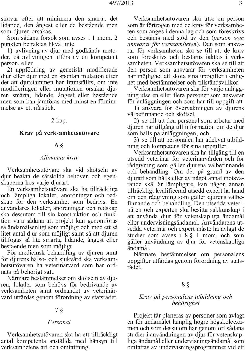 mutation efter det att djurstammen har framställts, om inte modifieringen eller mutationen orsakar djuren smärta, lidande, ångest eller bestående men som kan jämföras med minst en förnimmelse av ett