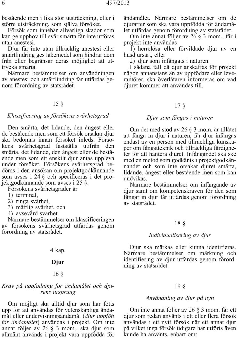 Djur får inte utan tillräcklig anestesi eller smärtlindring ges läkemedel som hindrar dem från eller begränsar deras möjlighet att uttrycka smärta.