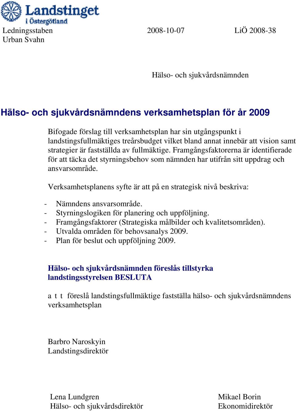 Framgångsfaktorerna är identifierade för att täcka det styrningsbehov som nämnden har utifrån sitt uppdrag och ansvarsområde.