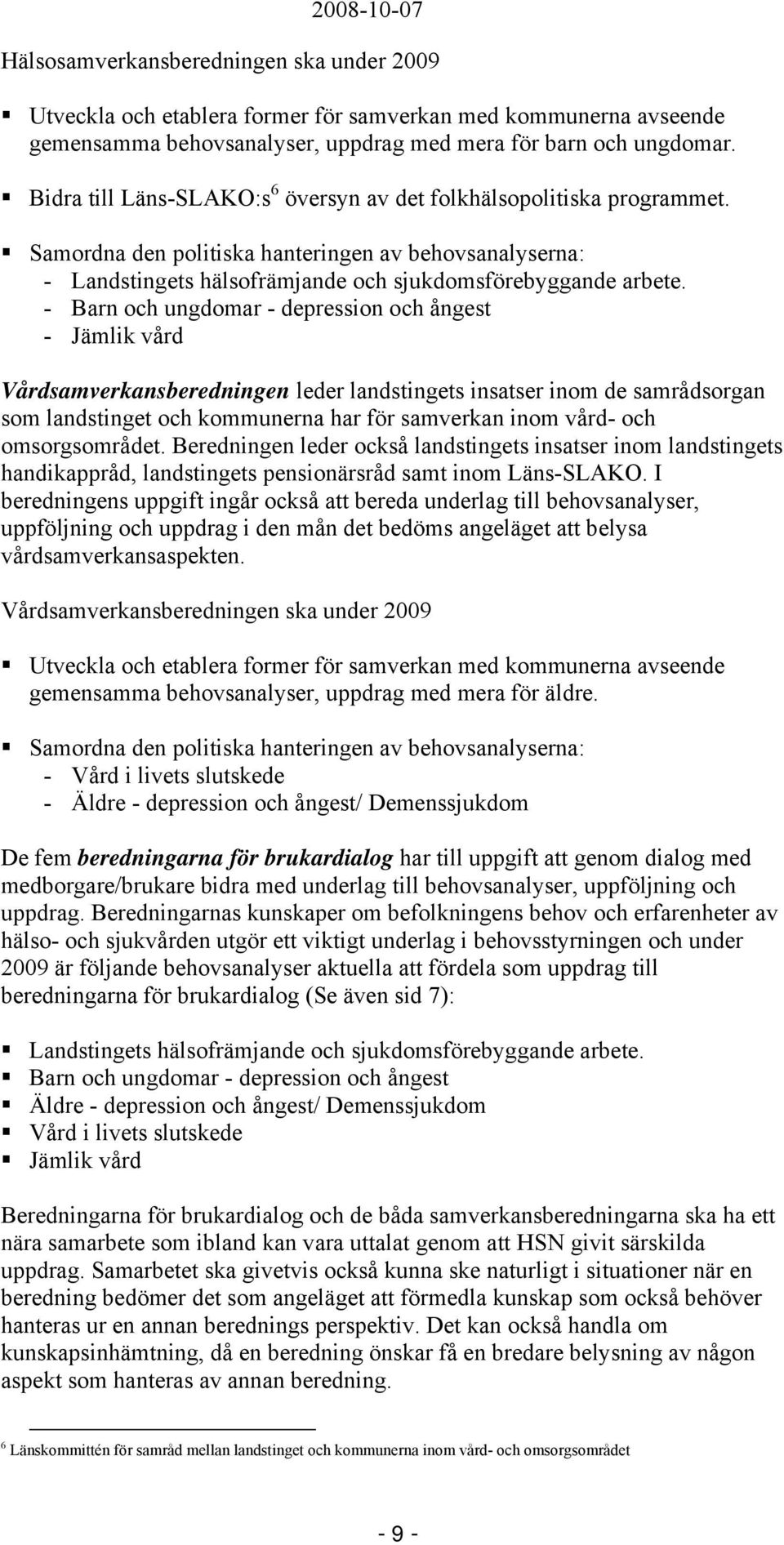 - Barn och ungdomar - depression och ångest - Jämlik vård Vårdsamverkansberedningen leder landstingets insatser inom de samrådsorgan som landstinget och kommunerna har för samverkan inom vård- och