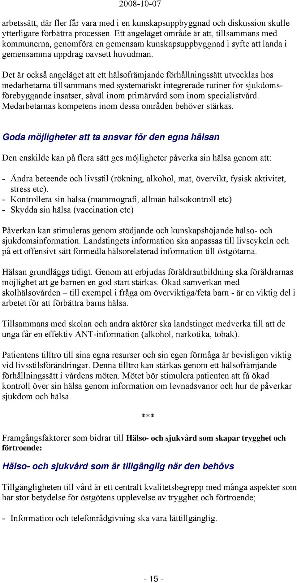 Det är också angeläget att ett hälsofrämjande förhållningssätt utvecklas hos medarbetarna tillsammans med systematiskt integrerade rutiner för sjukdomsförebyggande insatser, såväl inom primärvård som