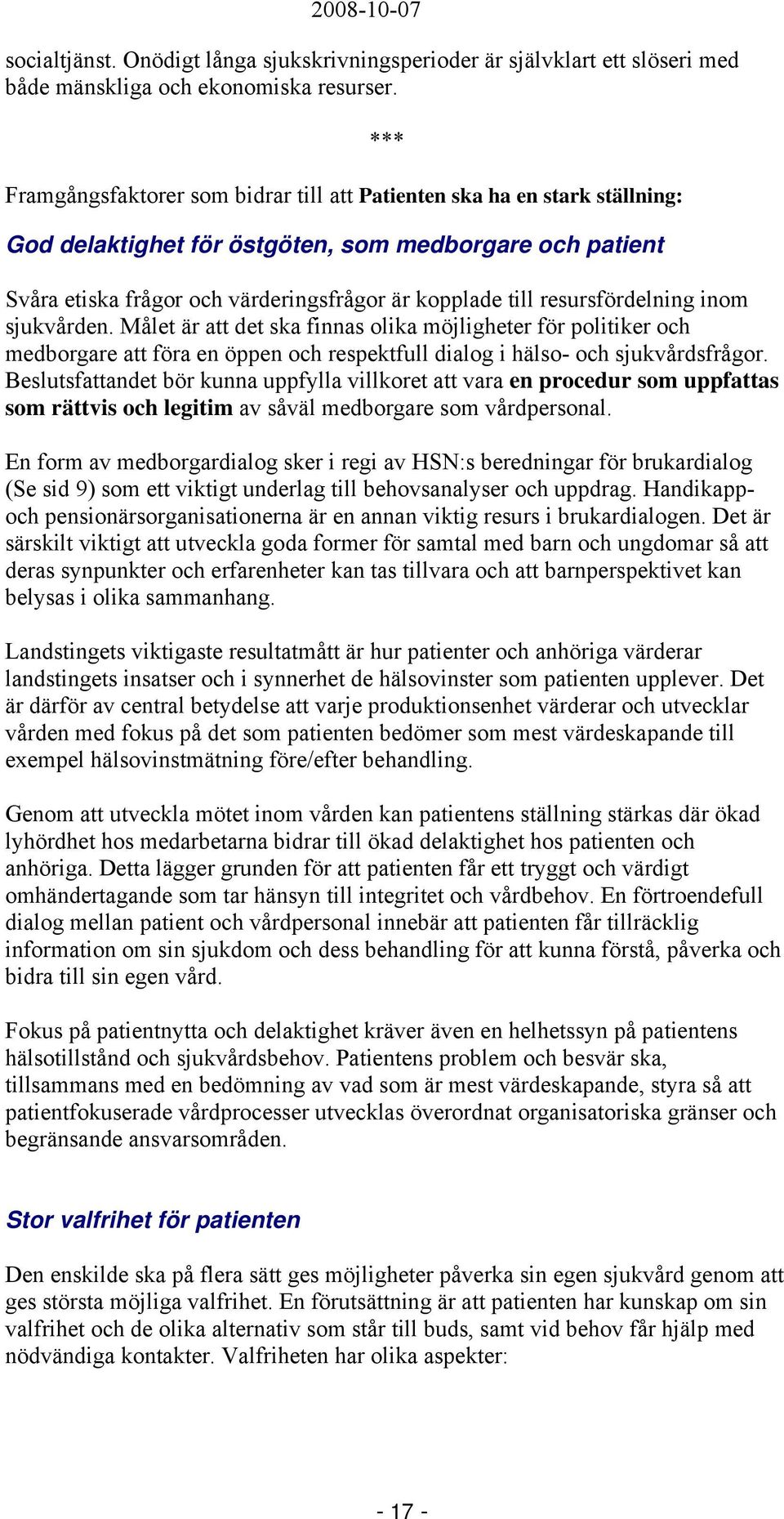 resursfördelning inom sjukvården. Målet är att det ska finnas olika möjligheter för politiker och medborgare att föra en öppen och respektfull dialog i hälso- och sjukvårdsfrågor.