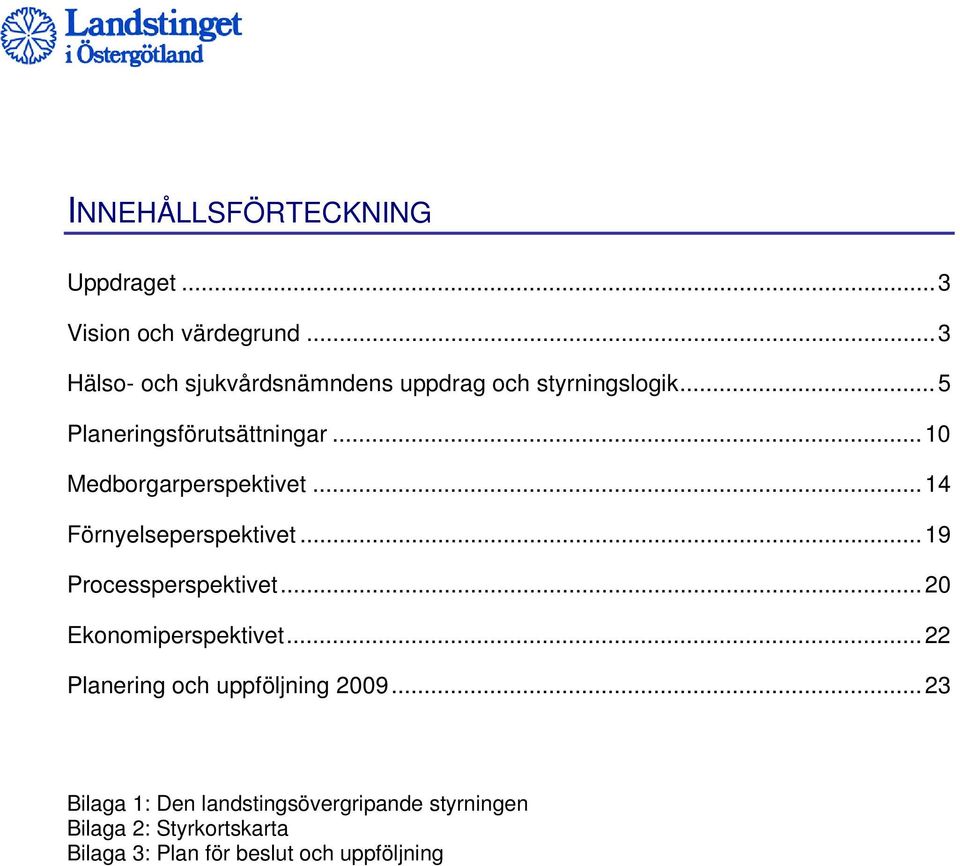 ..10 Medborgarperspektivet...14 Förnyelseperspektivet...19 Processperspektivet...20 Ekonomiperspektivet.