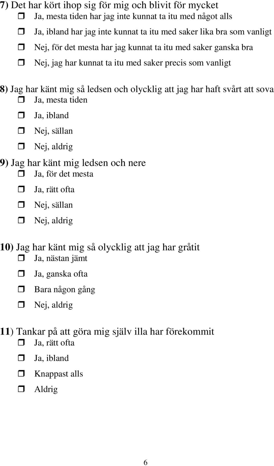 jag har haft svårt att sova Ja, mesta tiden Ja, ibland Nej, sällan 9) Jag har känt mig ledsen och nere Ja, för det mesta Ja, rätt ofta Nej, sällan 10) Jag har känt mig så