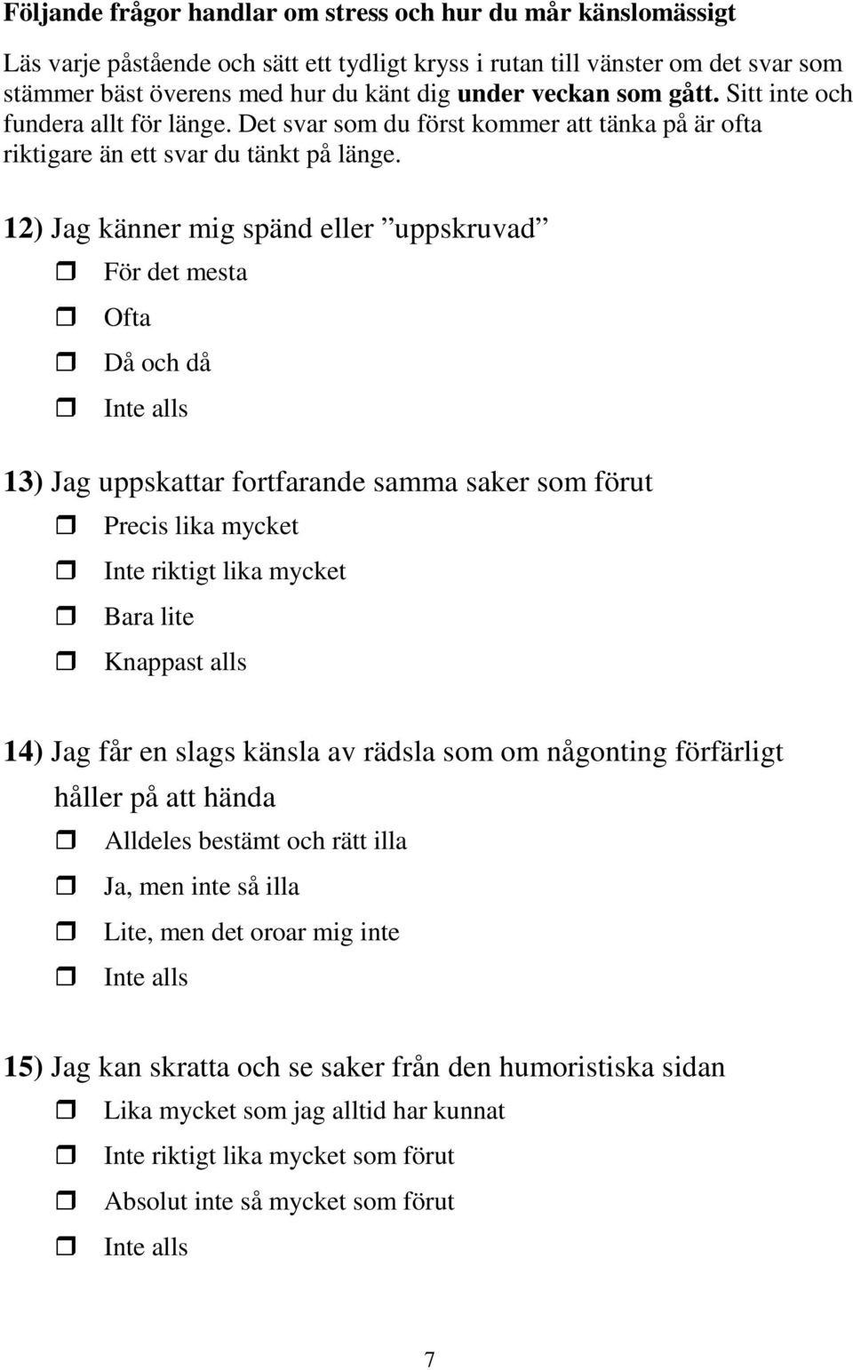 12) Jag känner mig spänd eller uppskruvad För det mesta Ofta Då och då 13) Jag uppskattar fortfarande samma saker som förut Precis lika mycket Inte riktigt lika mycket Bara lite Knappast alls 14) Jag