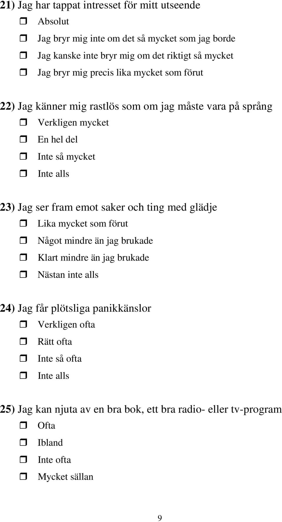 23) Jag ser fram emot saker och ting med glädje Lika mycket som förut Något mindre än jag brukade Klart mindre än jag brukade Nästan inte alls 24) Jag