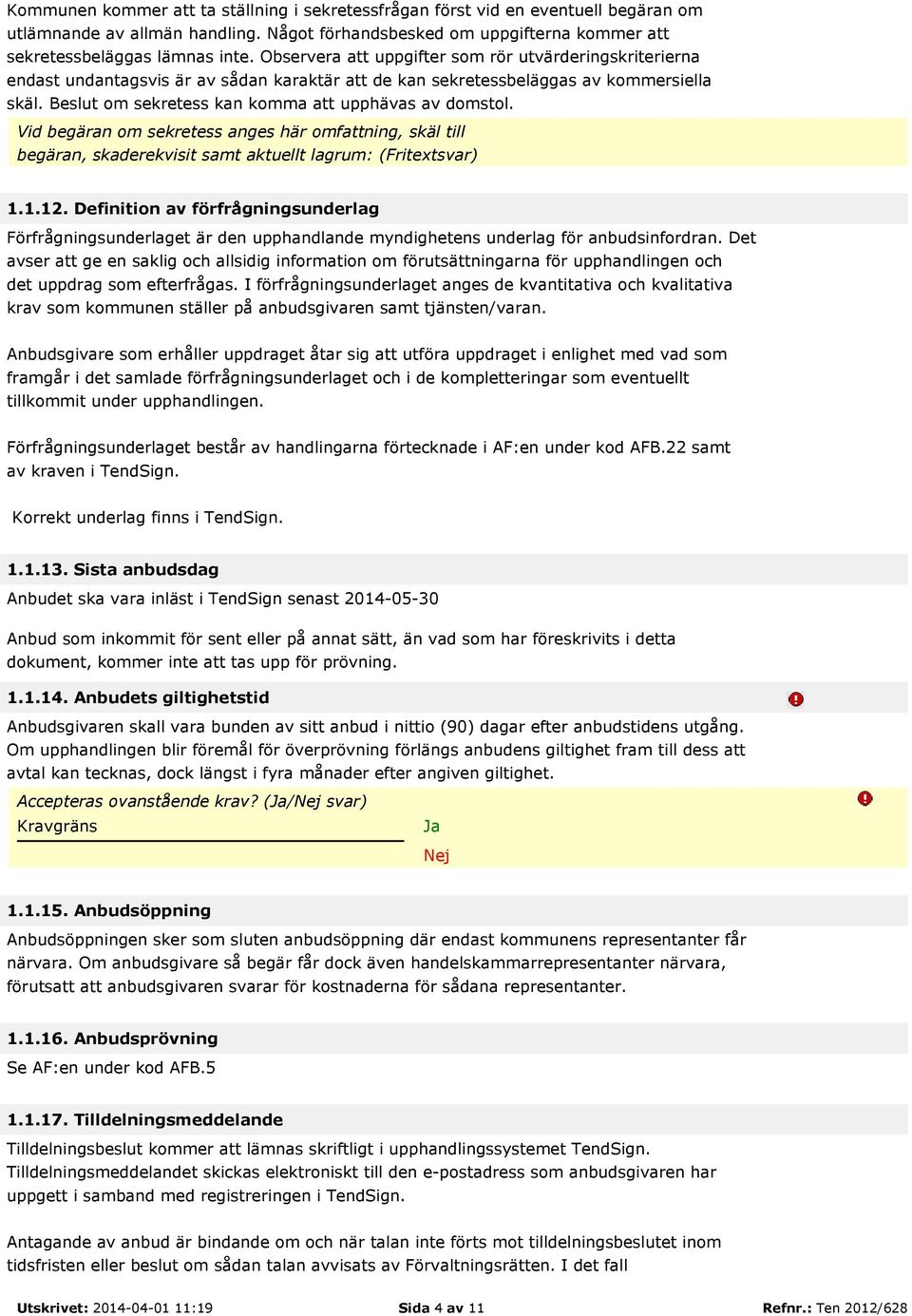 Beslut om sekretess kan komma att upphävas av domstol. Vid begäran om sekretess anges här omfattning, skäl till begäran, skaderekvisit samt aktuellt lagrum: (Fritextsvar) 1.1.12.