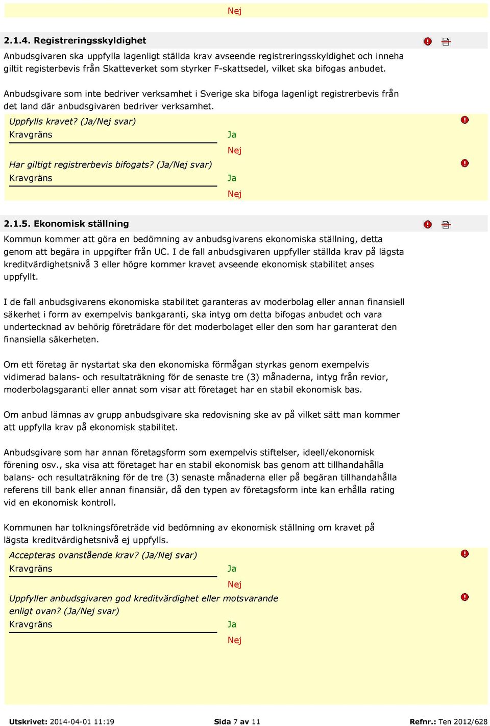 bifogas anbudet. Anbudsgivare som inte bedriver verksamhet i Sverige ska bifoga lagenligt registrerbevis från det land där anbudsgivaren bedriver verksamhet. Uppfylls kravet?