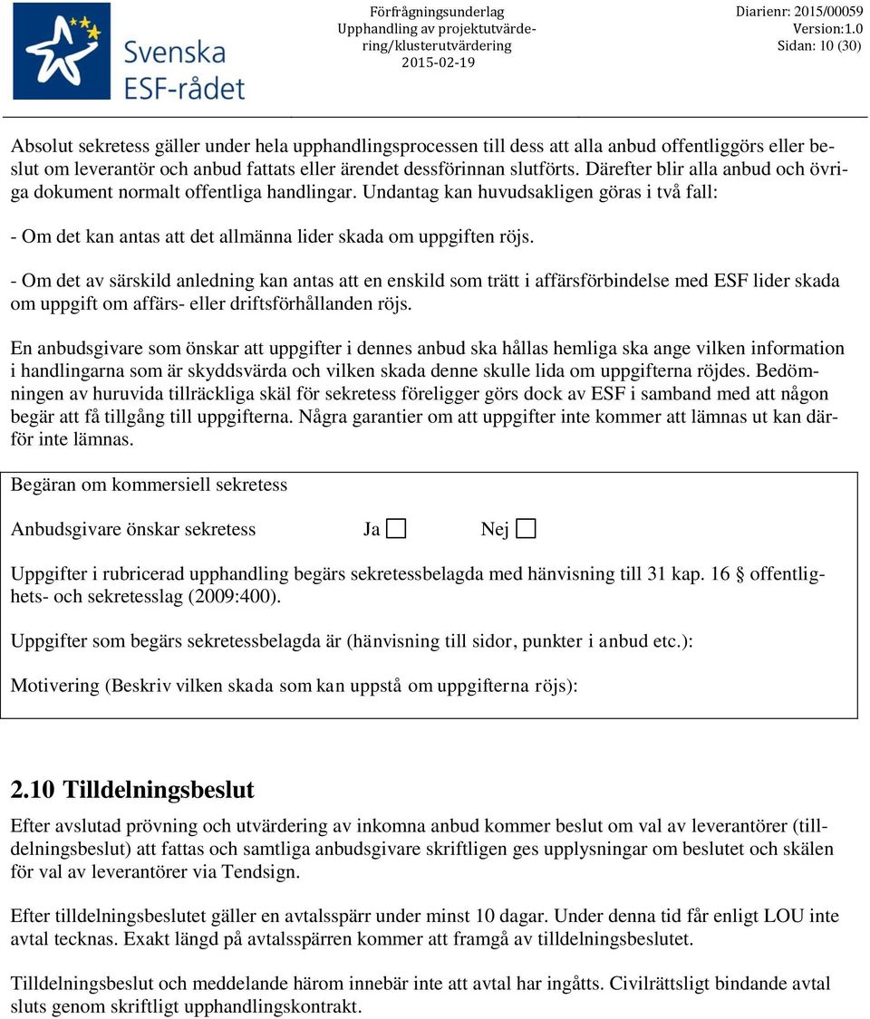 - Om det av särskild anledning kan antas att en enskild som trätt i affärsförbindelse med ESF lider skada om uppgift om affärs- eller driftsförhållanden röjs.