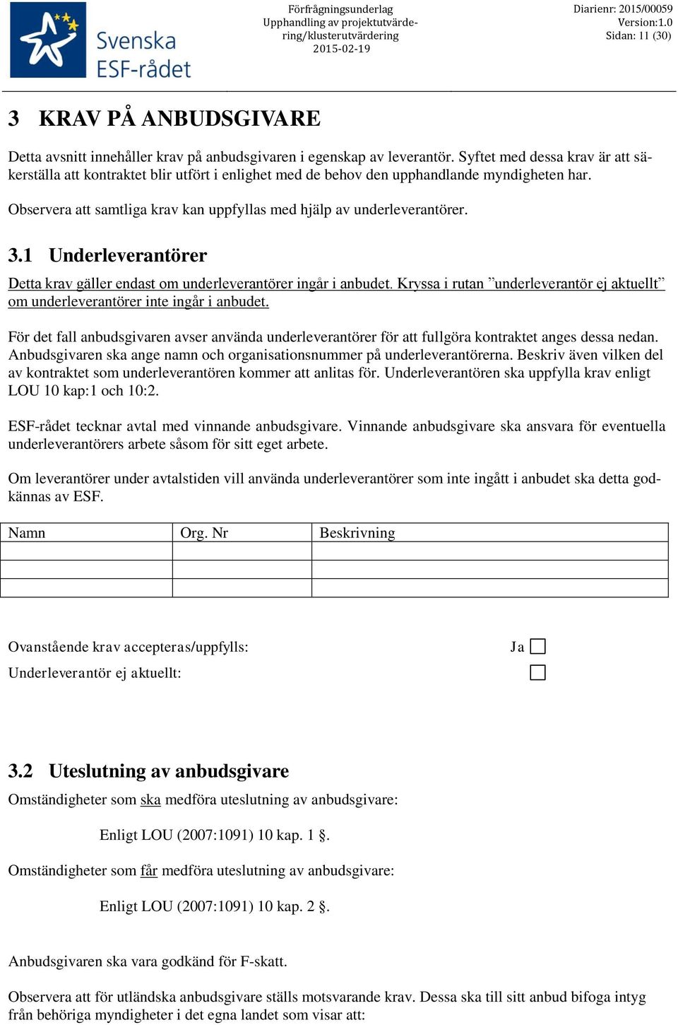 3.1 Underleverantörer Detta krav gäller endast om underleverantörer ingår i anbudet. Kryssa i rutan underleverantör ej aktuellt om underleverantörer inte ingår i anbudet.