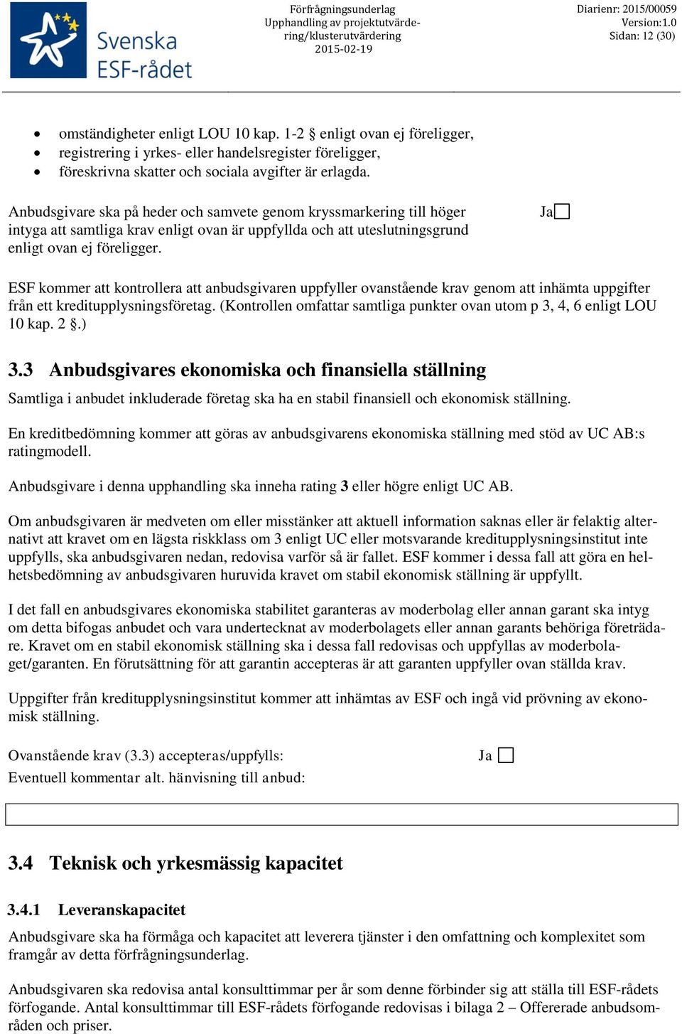 Ja ESF kommer att kontrollera att anbudsgivaren uppfyller ovanstående krav genom att inhämta uppgifter från ett kreditupplysningsföretag.