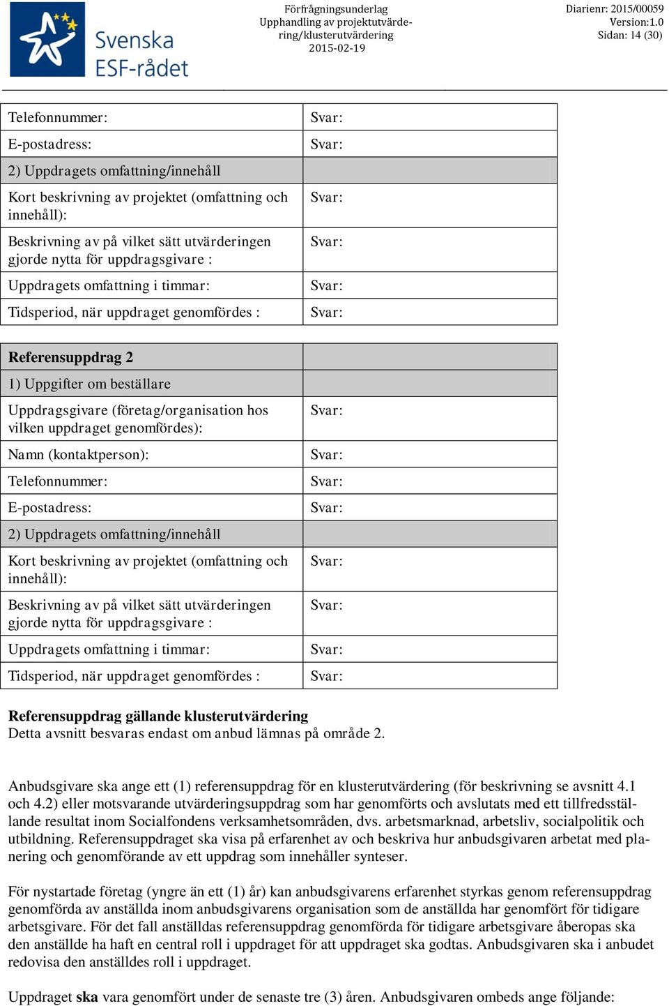 genomfördes): Namn (kontaktperson): Telefonnummer: E-postadress: 2) Uppdragets omfattning/innehåll Kort beskrivning av projektet (omfattning och innehåll): Beskrivning av på vilket sätt utvärderingen